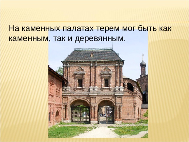 На каменных палатах терем мог быть как каменным, так и деревянным. 