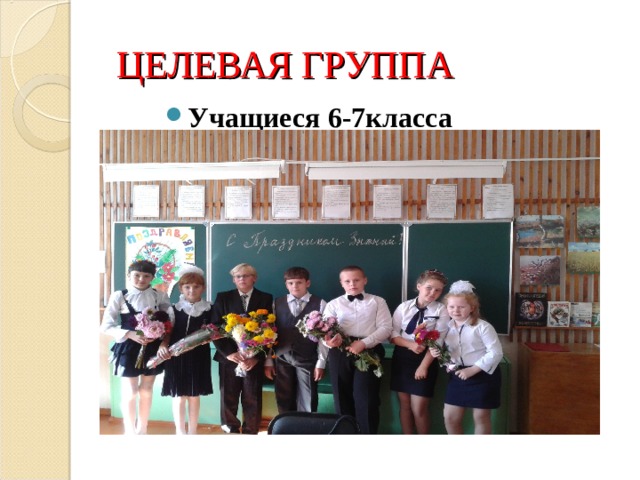 ЦЕЛЕВАЯ ГРУППА Учащиеся 6-7класса 