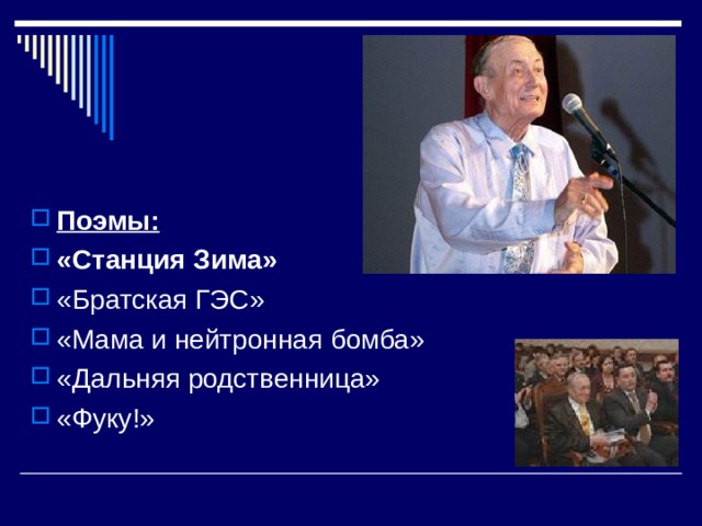 Поэмы: «Станция Зима» «Братская ГЭС» «Мама и нейтронная бомба» «Дальняя родственница» «Фуку!»    