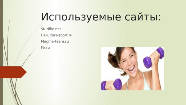 Используемые сайты: Studfile.net Fizkulturaisport.ru Magma-team.ru Fb.ru 