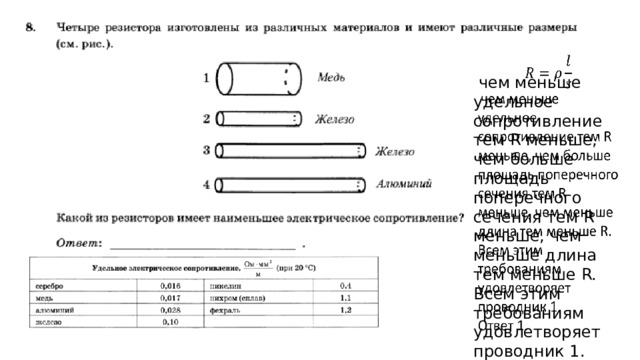    чем меньше удельное сопротивление тем R меньше, чем больше площадь поперечного сечения тем R меньше, чем меньше длина тем меньше R. Всем этим требованиям удовлетворяет проводник 1. Ответ 1. 