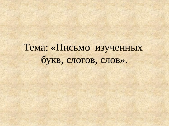 Тема: «Письмо изученных букв, слогов, слов». 