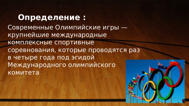 Определение : Современные Олимпийские игры — крупнейшие международные комплексные спортивные соревнования, которые проводятся раз в четыре года под эгидой Международного олимпийского комитета 