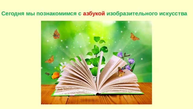 Сегодня мы познакомимся с азбукой изобразительного искусства 