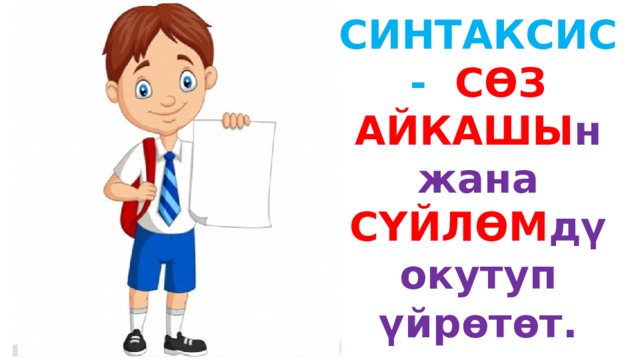 СИНТАКСИС  - СӨЗ АЙКАШЫ н жана СҮЙЛӨМ дү окутуп үйрөтөт. 