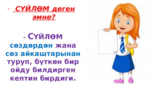  СҮЙЛӨМ деген эмне?  - С ҮЙЛӨМ  сөздөрдөн жана сөз айкаштарынан туруп, бүткөн бир ойду билдирген кептин бирдиги . 