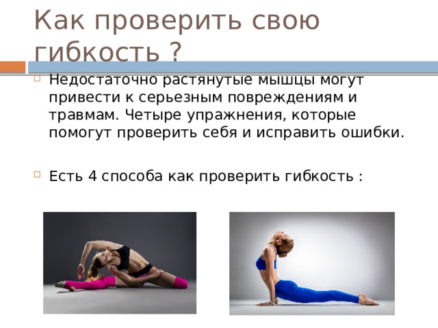 Как проверить свою гибкость ? Недостаточно растянутые мышцы могут привести к серьезным повреждениям и травмам. Четыре упражнения, которые помогут проверить себя и исправить ошибки. Есть 4 способа как проверить гибкость : 