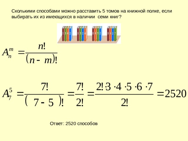 Сколькими способами можно расставить 5 томов на книжной полке, если выбирать их из имеющихся в наличии семи книг? Ответ: 2520 способов 