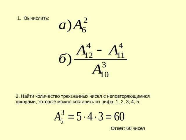 Вычислить: 2. Найти количество трехзначных чисел с неповторяющимися цифрами, которые можно составить из цифр: 1, 2, 3, 4, 5.   Ответ: 60 чисел 