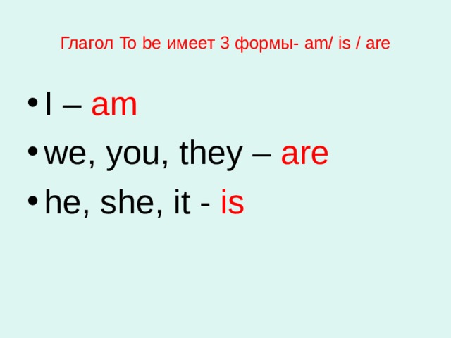 Глагол To be имеет 3 формы- am/ is / are I – am we, you, they – are he, she, it - is 