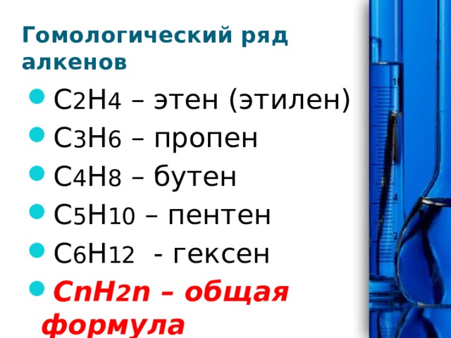 Гомологический ряд  алкенов С 2 Н 4 – этен (этилен) С 3 Н 6 – пропен С 4 Н 8 – бутен С 5 Н 10 – пентен С 6 Н 12 - гексен СnH 2 n – общая формула 