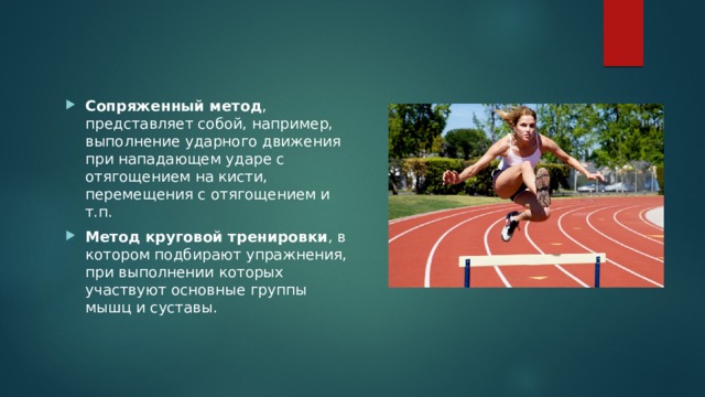Сопряженный метод , представляет собой, например, выполнение ударного движения при нападающем ударе с отягощением на кисти, перемещения с отягощением и т.п. Метод круговой тренировки , в котором подбирают упражнения, при выполнении которых участвуют основные группы мышц и суставы. 