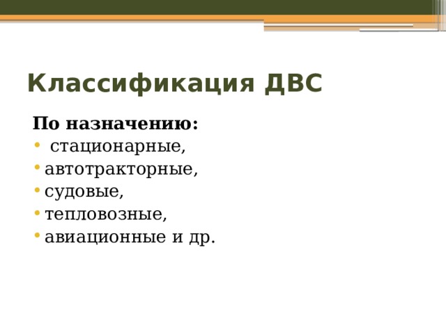 Классификация ДВС По назначению:  стационарные, автотракторные, судовые, тепловозные, авиационные и др. 