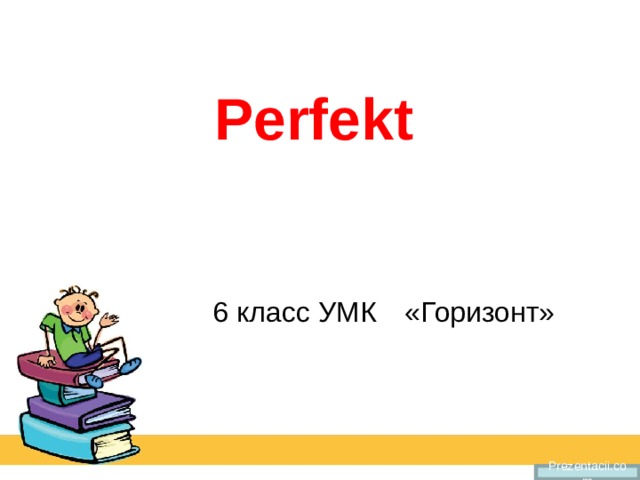 Perfekt  6 класс УМК  «Горизонт» Prezentacii.com 