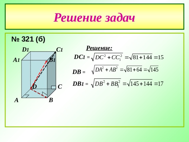 Решение задач  № 321 (б) Решение: C 1 D 1 DC 1  =   B 1 A 1 DB  = DB 1 = D C B A 