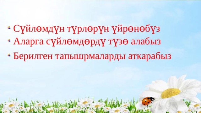   Сүйлɵмдүн түрлɵрүн үйрɵнɵбүз Аларга сүйлɵмдɵрдү түзɵ алабыз Берилген тапышрмаларды аткарабыз 