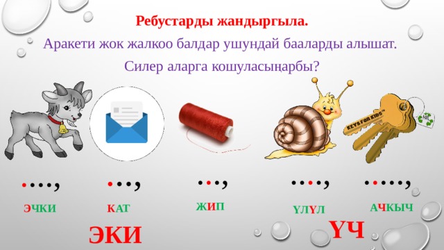 Ребустарды жандыргыла. Аракети жок жалкоо балдар ушундай бааларды алышат. Силер аларга кошуласыңарбы? ... ... . .., . . ., .. . ., . . ..., . ..., Ж И П А Ч КЫЧ Э ЧКИ К АТ ҮЛ Ү Л ҮЧ ЭКИ 