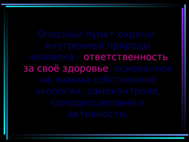  Опорный пункт охраны внутренней природы человека - ответственность за своё здоровье , основанное на знании собственной экологии, самоконтроле, самодисциплине и активности. 
