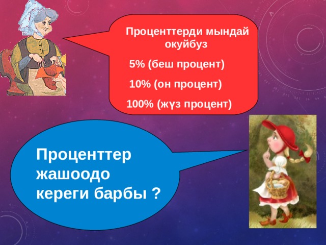 Проценттерди мындай окуйбуз  5% (беш процент)  10% (он процент)  100% (жүз процент)  Проценттер жашоодо кереги барбы ? 