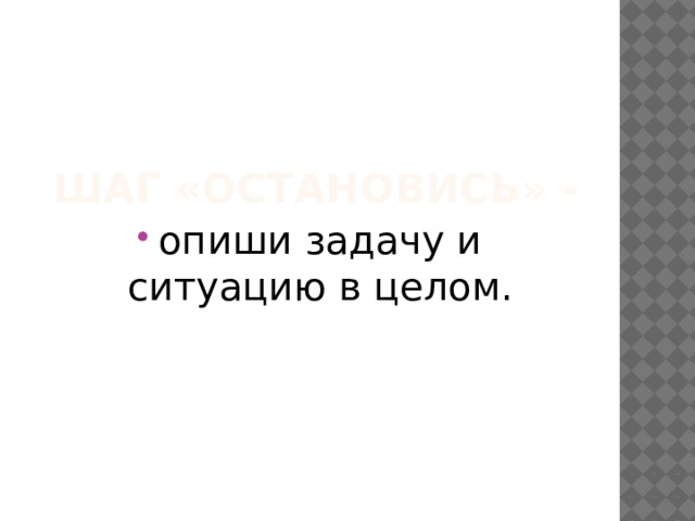 Шаг «Остановись» - опиши задачу и ситуацию в целом. 