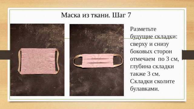 Маска из ткани. Шаг 7 Разметьте будущие складки: сверху и снизу боковых сторон отмечаем по 3 см, глубина складки также 3 см. Складки сколите булавками. 