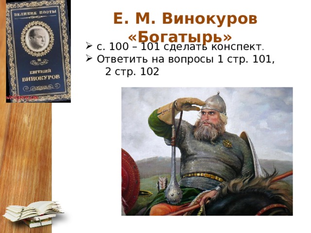   Е. М. Винокуров «Богатырь»  с. 100 – 101 сделать конспект .  Ответить на вопросы 1 стр. 101, 2 стр. 102 