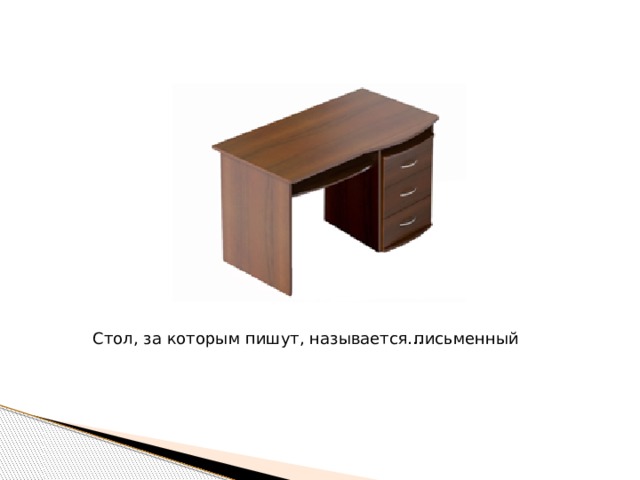 Стол, за которым пишут, называется… письменный 