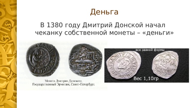 Деньга В 1380 году Дмитрий Донской начал чеканку собственной монеты – «деньги» 