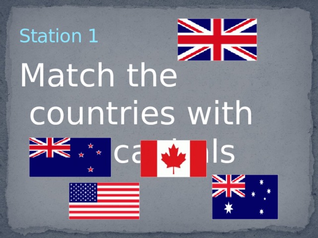 Station 1 Match the countries with their capitals 