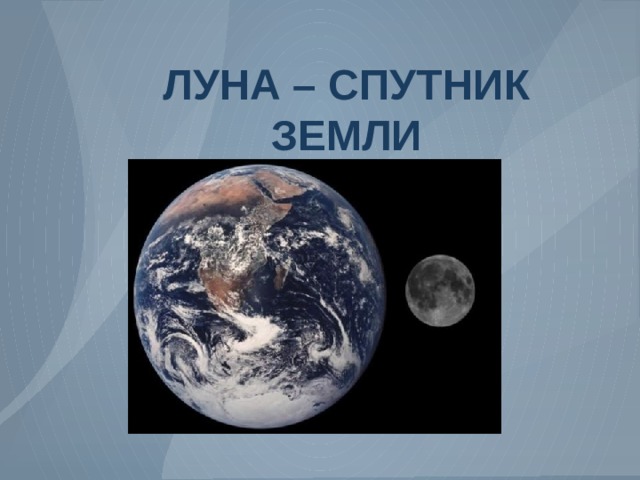 ЛУНА – СПУТНИК ЗЕМЛИ 