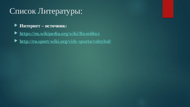 Список Литературы: Интернет – источник: https://ru.wikipedia.org/wiki/ Волейбол http://ru.sport-wiki.org/vidy-sporta/voleybol/  
