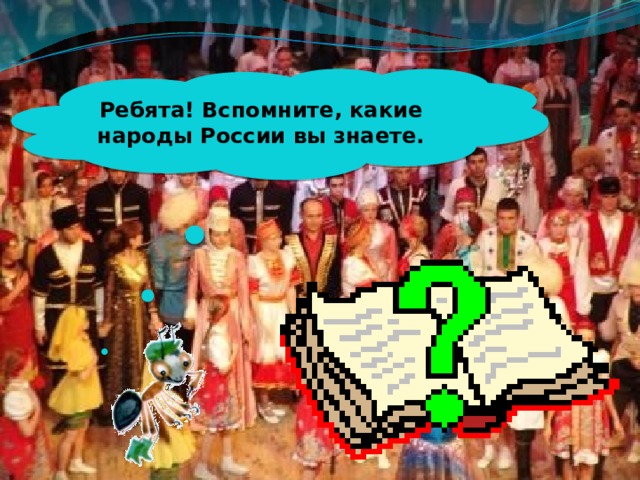 Ребята! Вспомните, какие народы России вы знаете. 