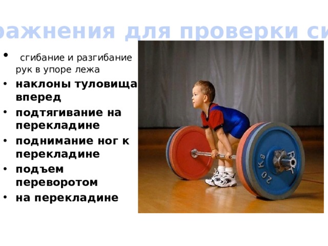 Упражнения для проверки силы  сгибание и разгибание рук в упоре лежа наклоны туловища вперед подтягивание на перекладине поднимание ног к перекладине подъем переворотом на перекладине   