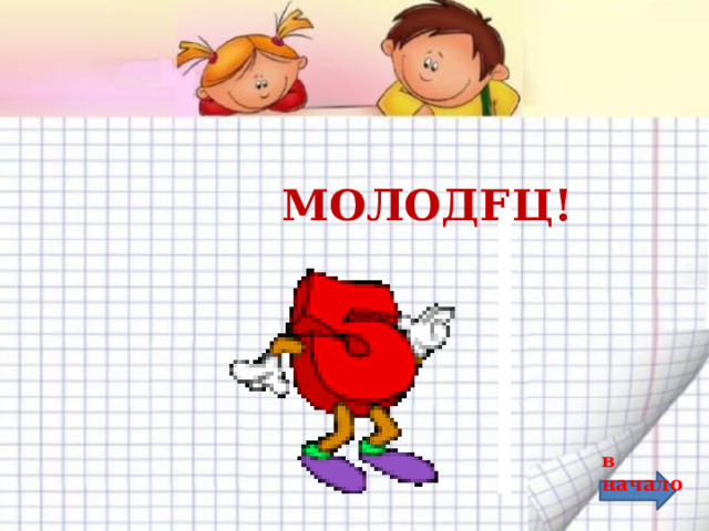    МОЛОДЕЦ!    в начало 