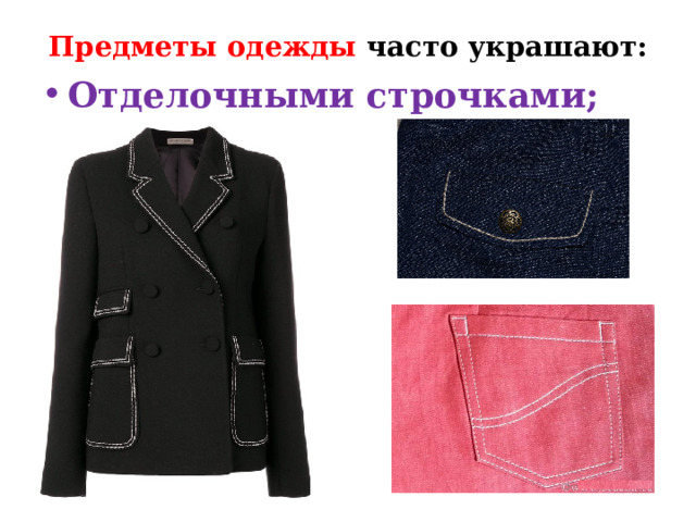 Предметы одежды часто украшают: Отделочными строчками; Предметы одежды часто украшают отделочными строчками .  