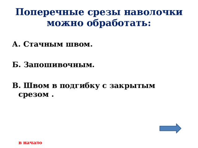 Поперечные срезы наволочки можно обработать: А. Стачным швом.  Б. Запошивочным.  В. Швом в подгибку с закрытым срезом .     в начало 