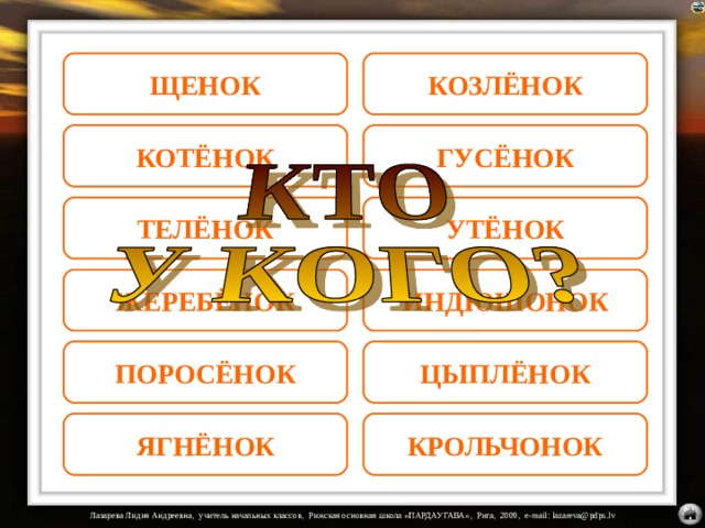 СОБАКА ЩЕНОК КОЗА КОЗЛЁНОК ГУСЁНОК КОТЁНОК ГУСЬ КОШКА УТЁНОК ТЕЛЁНОК УТКА КОРОВА ИНДЮШОНОК ЖЕРЕБЁНОК ИНДЮК ЛОШАДЬ На названия настроены триггеры. КУРИЦА ПОРОСЁНОК ЦЫПЛЁНОК СВИНЬЯ КРОЛИКИ ОВЦА ЯГНЁНОК КРОЛЬЧОНОК  