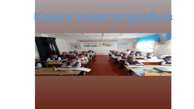 Конул коюп отурабыз 