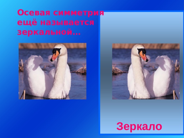 Осевая симметрия ещё называется зеркальной… Зеркало 