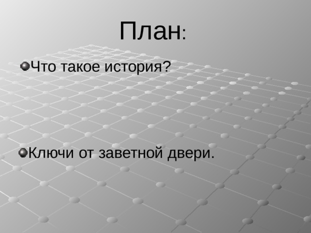 План : Что такое история? Ключи от заветной двери. 