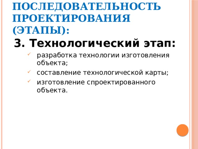 ПОСЛЕДОВАТЕЛЬНОСТЬ ПРОЕКТИРОВАНИЯ (ЭТАПЫ): 3. Технологический этап: разработка технологии изготовления объекта; составление технологической карты; изготовление спроектированного объекта. 
