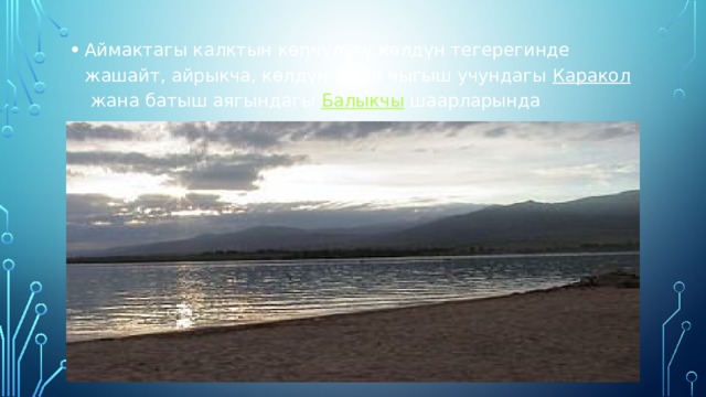 Аймактагы калктын көпчүлүгү көлдүн тегерегинде жашайт, айрыкча, көлдүн анын чыгыш учундагы  Каракол  жана батыш аягындагы  Балыкчы  шаарларында 