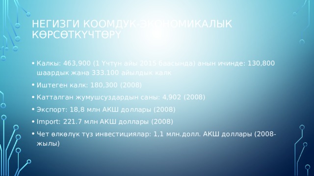 Негизги коомдук-экономикалык көрсөткүчтөрү   Калкы: 463,900 (1 Үчтүн айы 2015 баасында) анын ичинде: 130,800 шаардык жана 333.100 айылдык калк Иштеген калк: 180,300 (2008) Катталган жумушсуздардын саны: 4,902 (2008) Экспорт: 18,8 млн АКШ доллары (2008) Import: 221.7 млн АКШ доллары (2008) Чет өлкөлүк түз инвестициялар: 1,1 млн.долл. АКШ доллары (2008-жылы) 