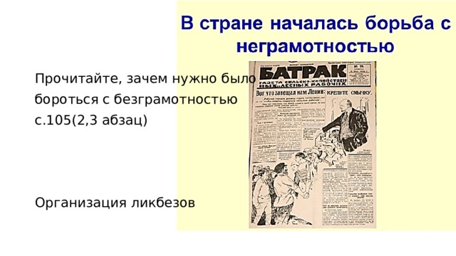 Прочитайте, зачем нужно было бороться с безграмотностью с.105(2,3 абзац) Организация ликбезов 