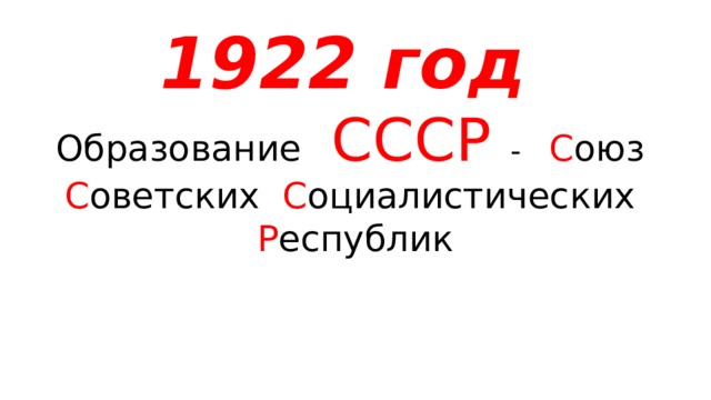 1922 год Образование СССР - С оюз С оветских С оциалистических Р еспублик 