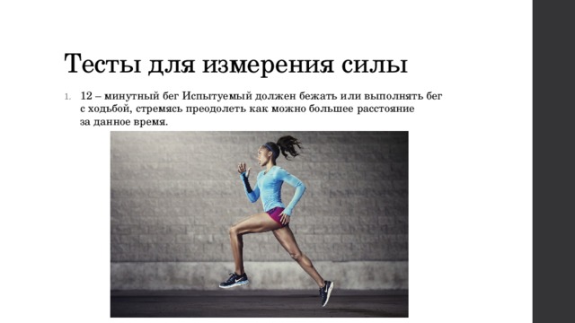 Тесты для измерения силы 12 – минутный бег Испытуемый должен бежать или выполнять бег с ходьбой, стремясь преодолеть как можно большее расстояние за данное время. 