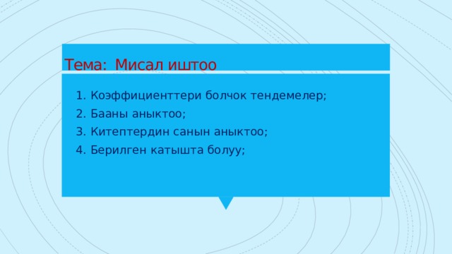 Тема: Мисал иштоо 1. Коэффициенттери болчок тендемелер; 2. Бааны аныктоо; 3. Китептердин санын аныктоо; 4. Берилген катышта болуу; 