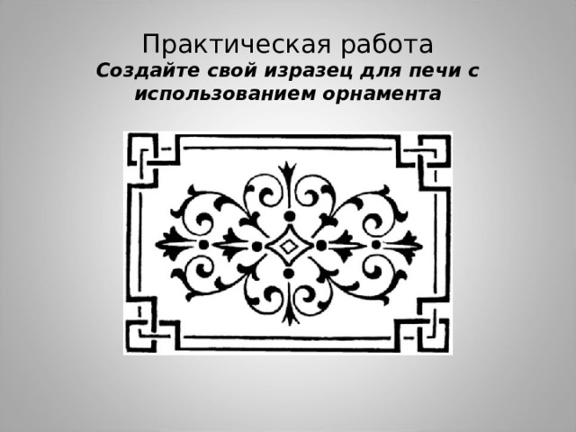 Практическая работа  Создайте свой изразец для печи с использованием орнамента   