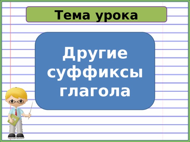 Тема урока Другие суффиксы глагола 