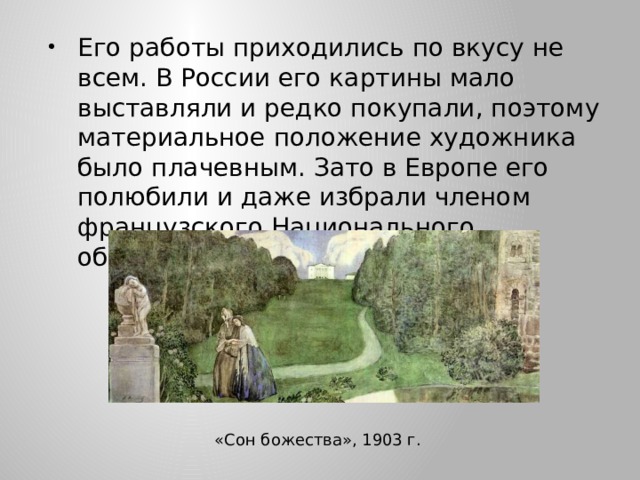 Его работы приходились по вкусу не всем. В России его картины мало выставляли и редко покупали, поэтому материальное положение художника было плачевным. Зато в Европе его полюбили и даже избрали членом французского Национального общества изящных искусств. «Сон божества», 1903 г. 